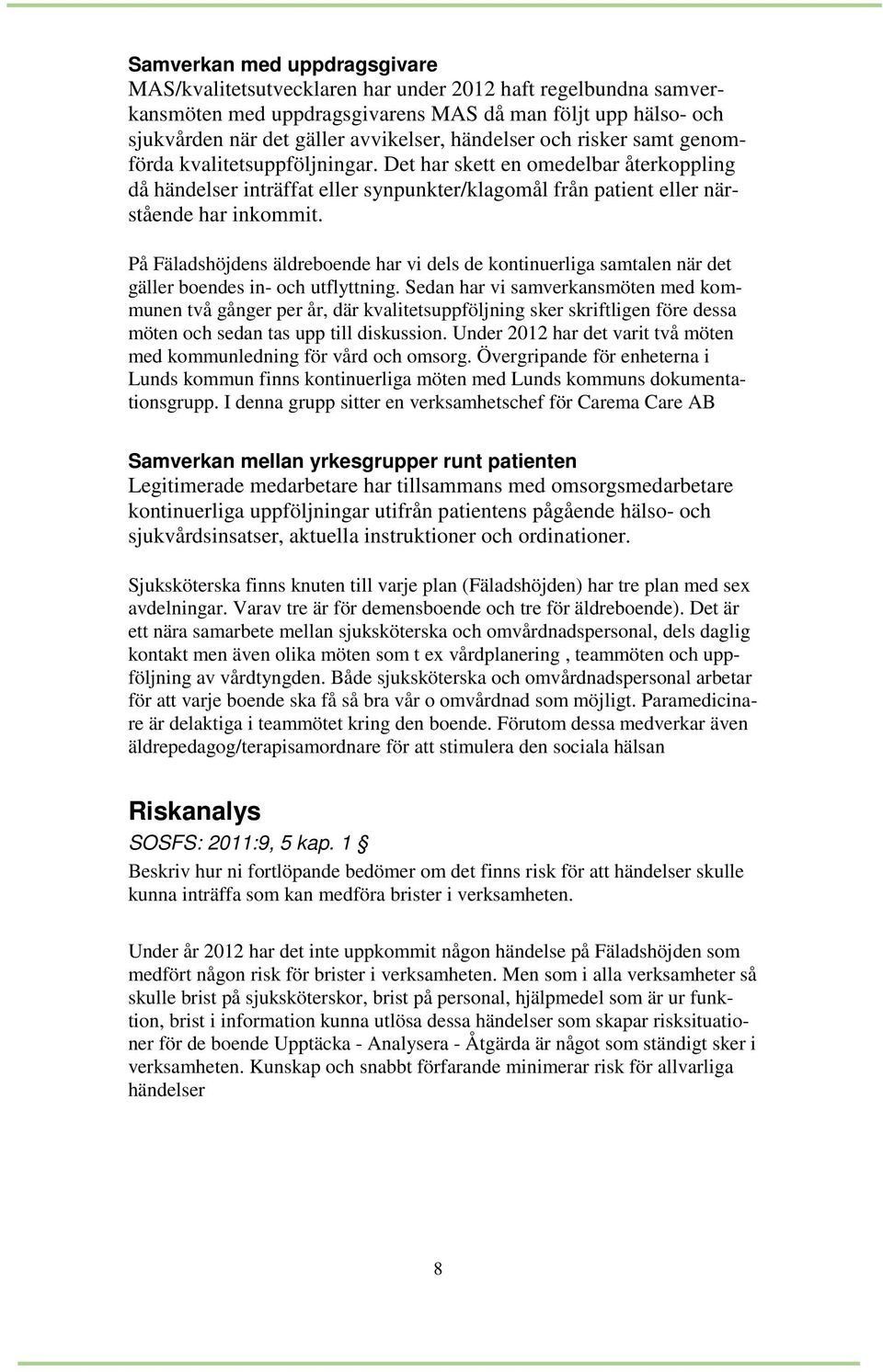 På Fäladshöjdens äldreboende har vi dels de kontinuerliga samtalen när det gäller boendes in- och utflyttning.