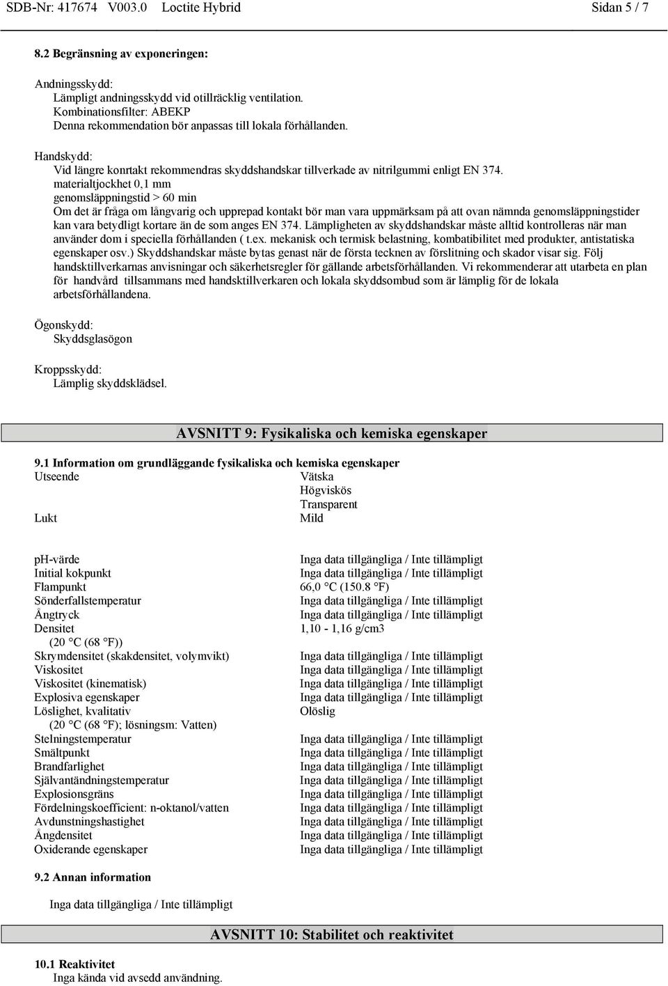 materialtjockhet 0,1 mm genomsläppningstid > 60 min Om det är fråga om långvarig och upprepad kontakt bör man vara uppmärksam på att ovan nämnda genomsläppningstider kan vara betydligt kortare än de