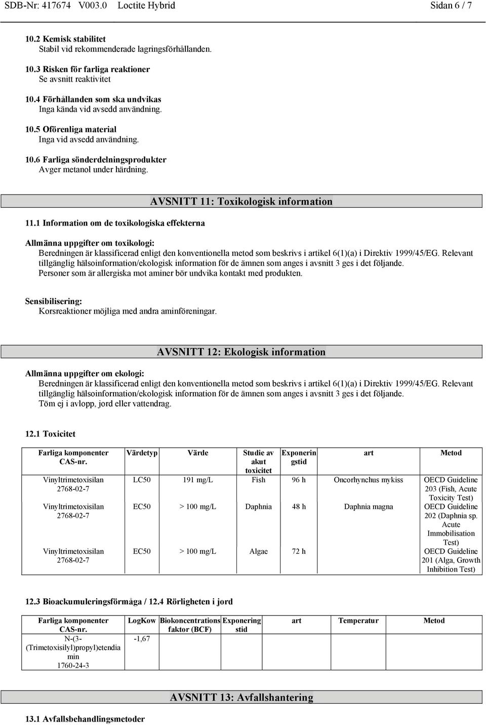 1 Information om de toxikologiska na AVSNITT 11: Toxikologisk information Allmänna uppgifter om toxikologi: Beredningen är klassificerad enligt den konventionella metod som beskrivs i artikel 6(1)(a)