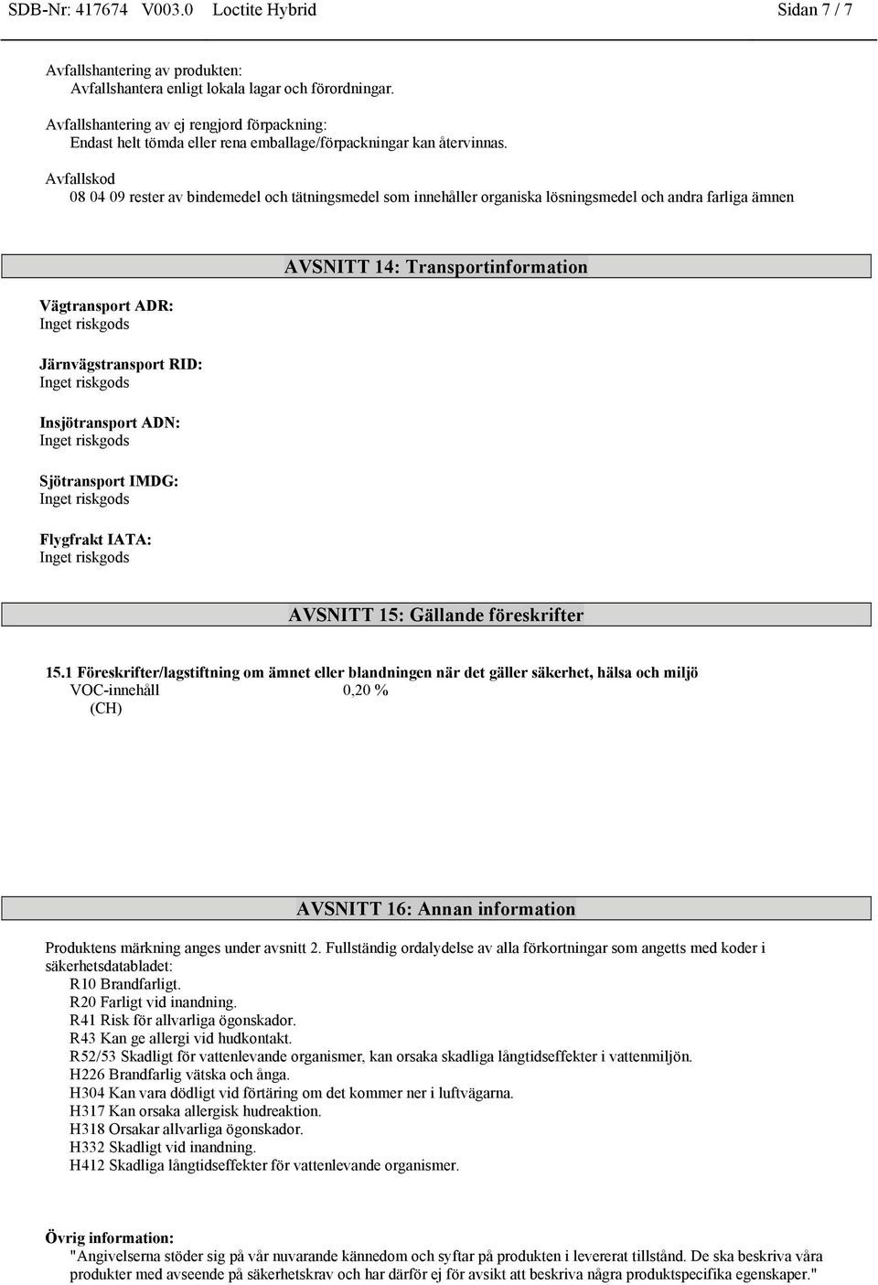 Avfallskod 08 04 09 rester av bindemedel och tätningsmedel som innehåller organiska lösningsmedel och andra farliga ämnen Vägtransport ADR: Järnvägstransport RID: Insjötransport ADN: Sjötransport