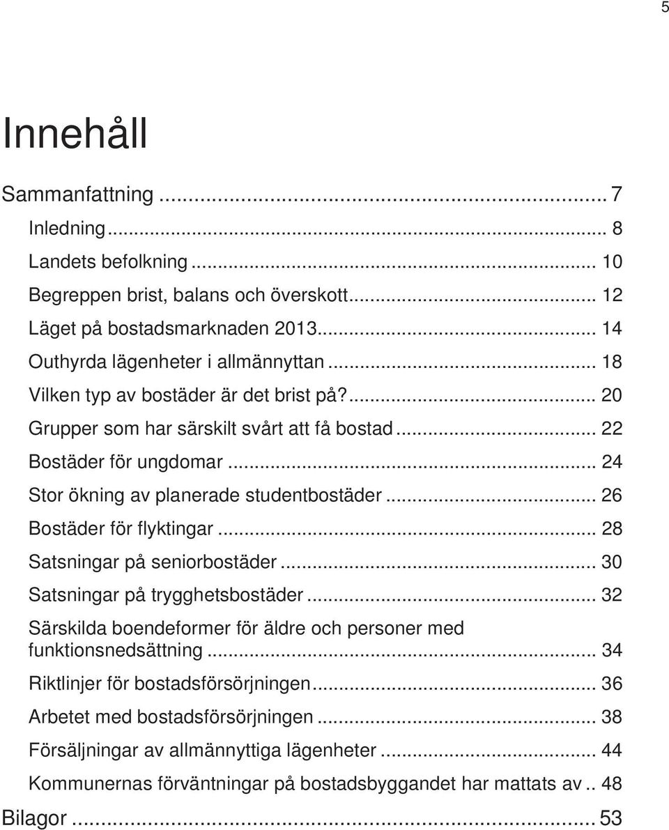 .. 26 Bostäder för flyktingar... 28 Satsningar på seniorbostäder... 30 Satsningar på trygghetsbostäder... 32 Särskilda boendeformer för äldre och personer med funktionsnedsättning.