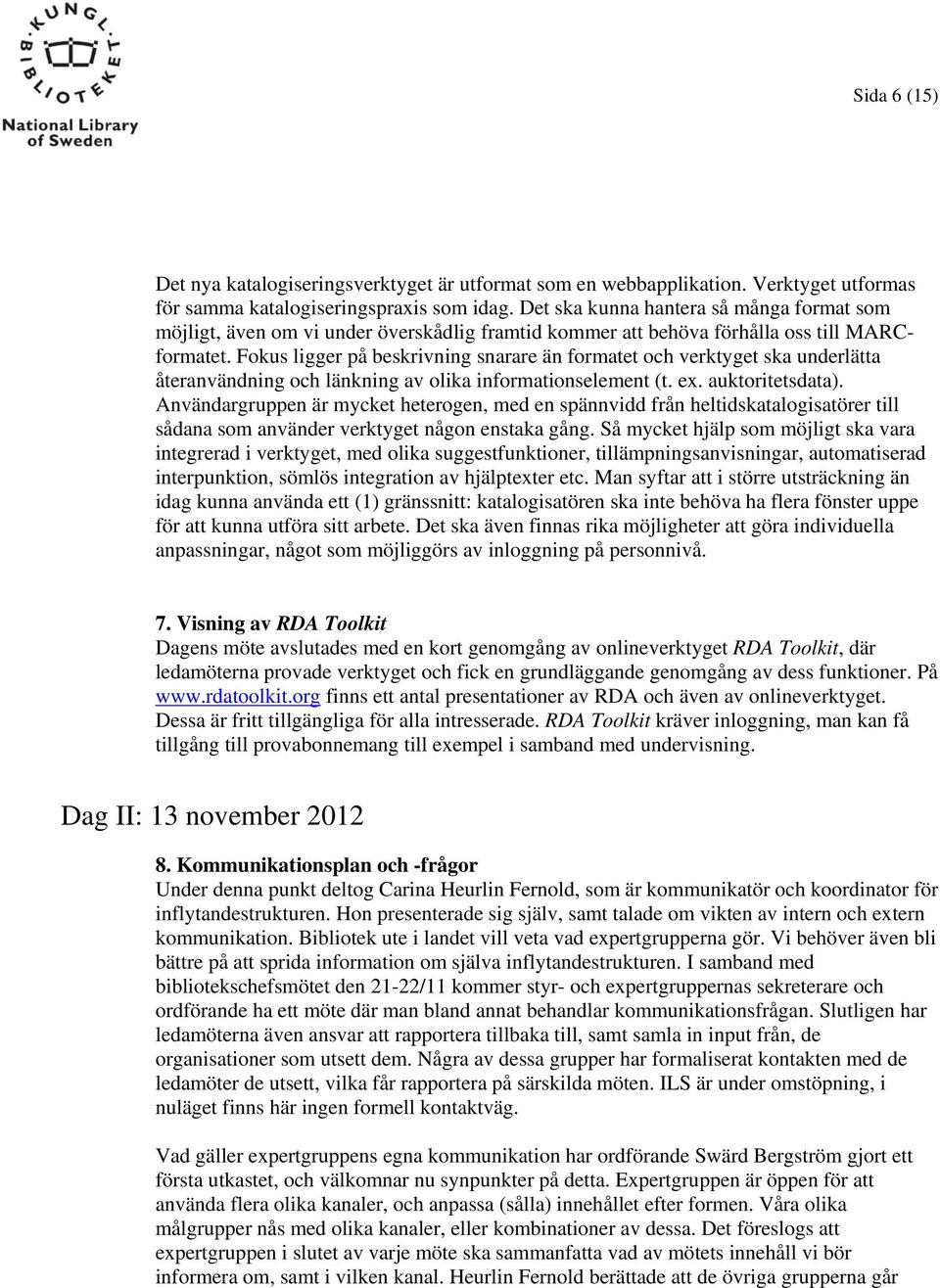 Fokus ligger på beskrivning snarare än formatet och verktyget ska underlätta återanvändning och länkning av olika informationselement (t. ex. auktoritetsdata).