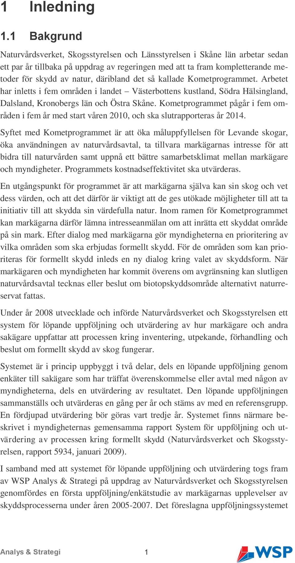 däribland det så kallade Kometprogrammet. Arbetet har inletts i fem områden i landet Västerbottens kustland, Södra Hälsingland, Dalsland, Kronobergs län och Östra Skåne.