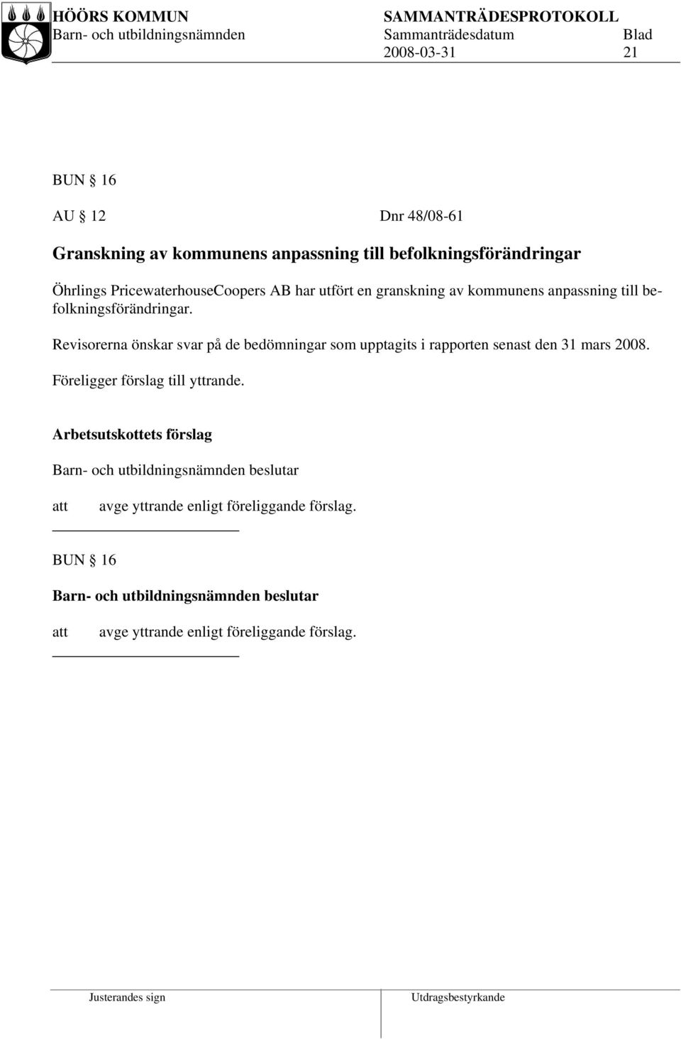 Revisorerna önskar svar på de bedömningar som upptagits i rapporten senast den 31 mars 2008. Föreligger förslag till yttrande.