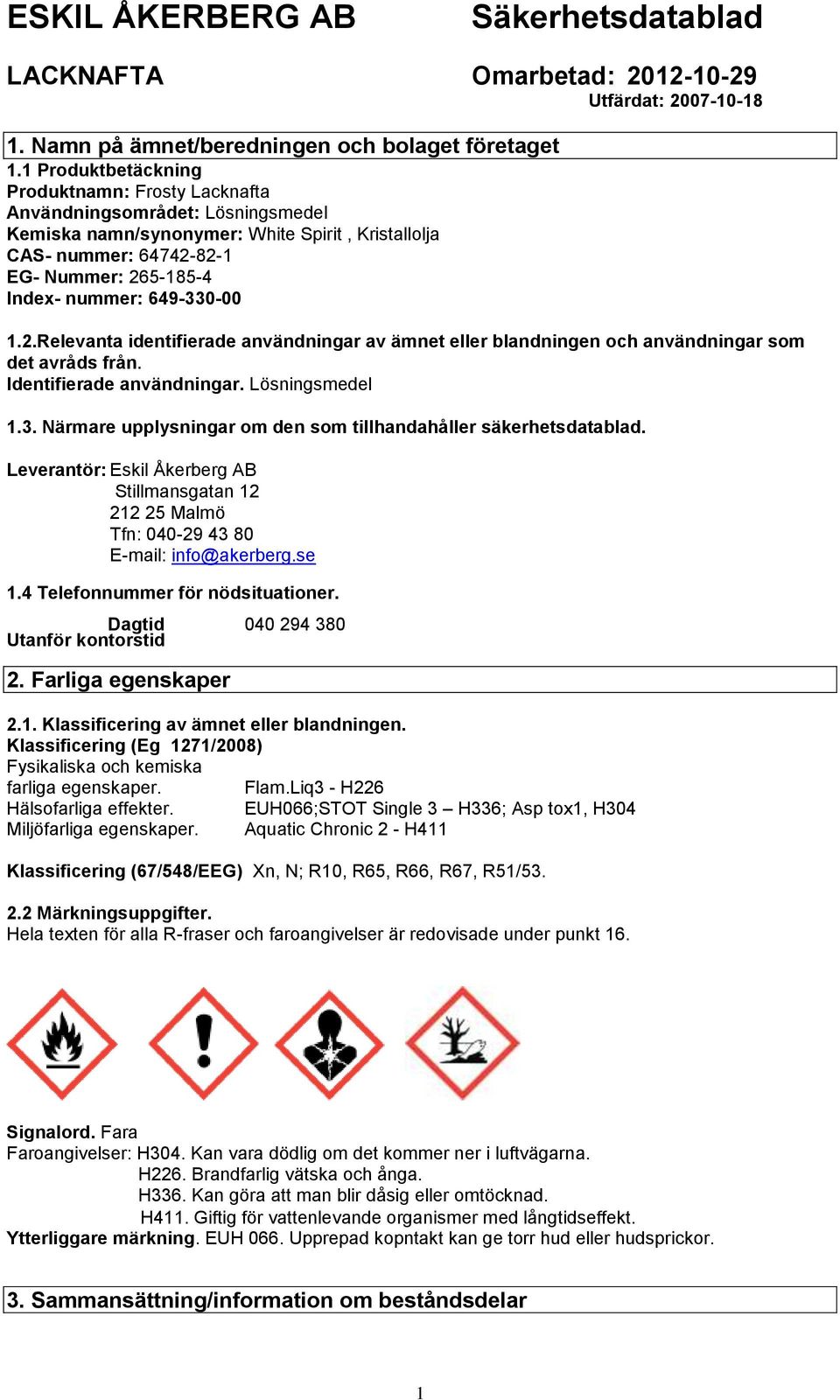 649-330-00 1.2.Relevanta identifierade användningar av ämnet eller blandningen och användningar som det avråds från. Identifierade användningar. Lösningsmedel 1.3. Närmare upplysningar om den som tillhandahåller säkerhetsdatablad.