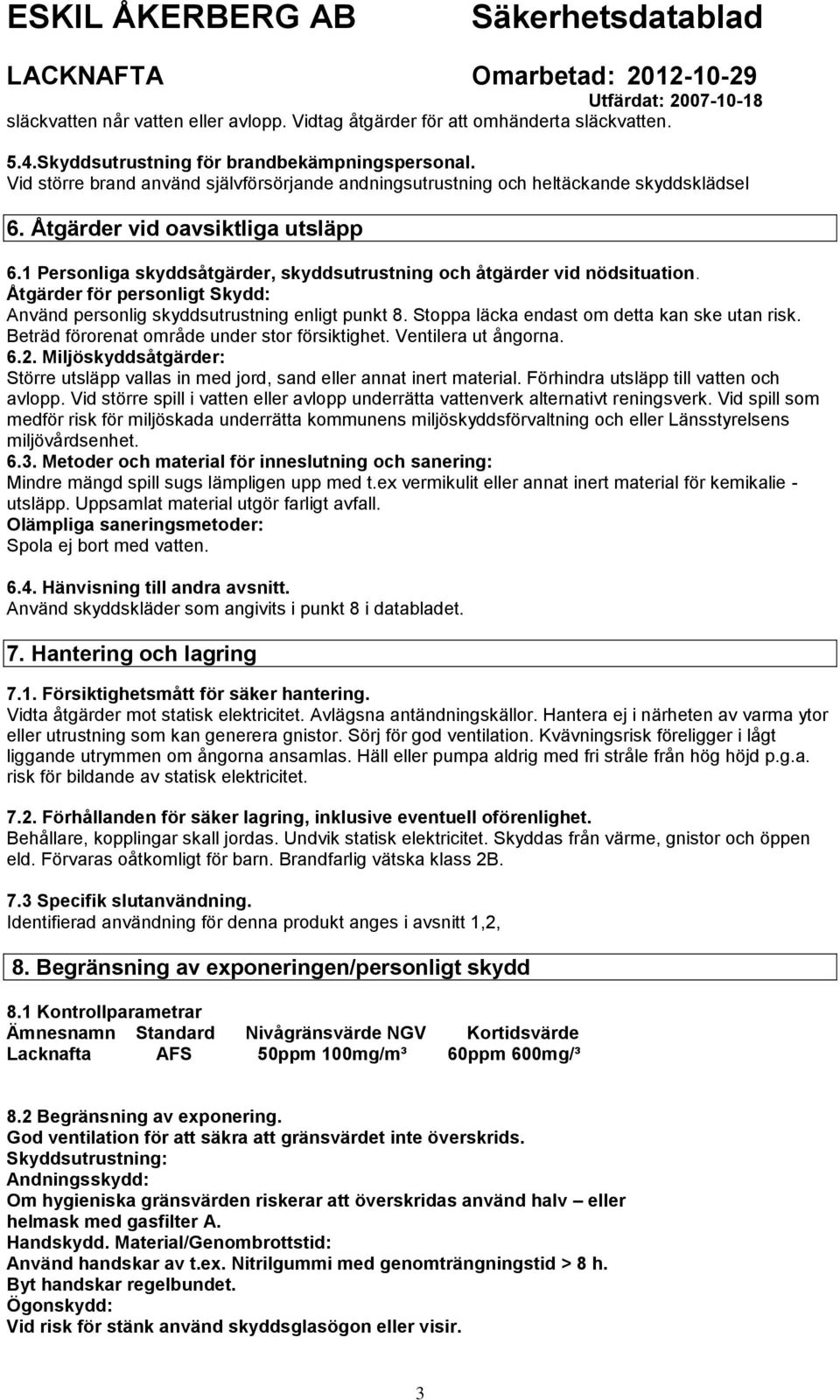 1 Personliga skyddsåtgärder, skyddsutrustning och åtgärder vid nödsituation. Åtgärder för personligt Skydd: Använd personlig skyddsutrustning enligt punkt 8.