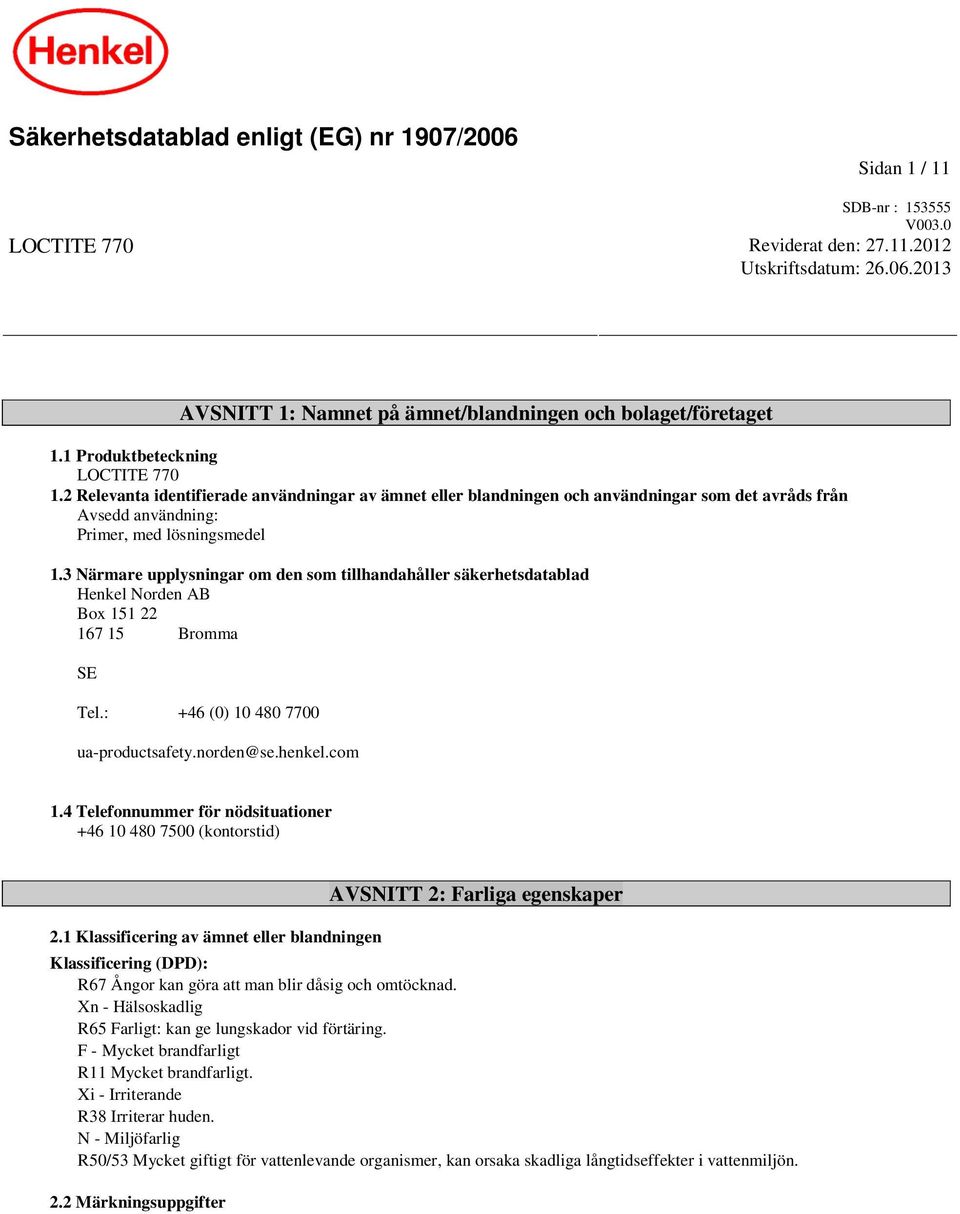 3 Närmare upplysningar om den som tillhandahåller säkerhetsdatablad Henkel Norden AB Box 151 22 167 15 Bromma SE Tel.: +46 (0) 10 480 7700 ua-productsafety.norden@se.henkel.com 1.