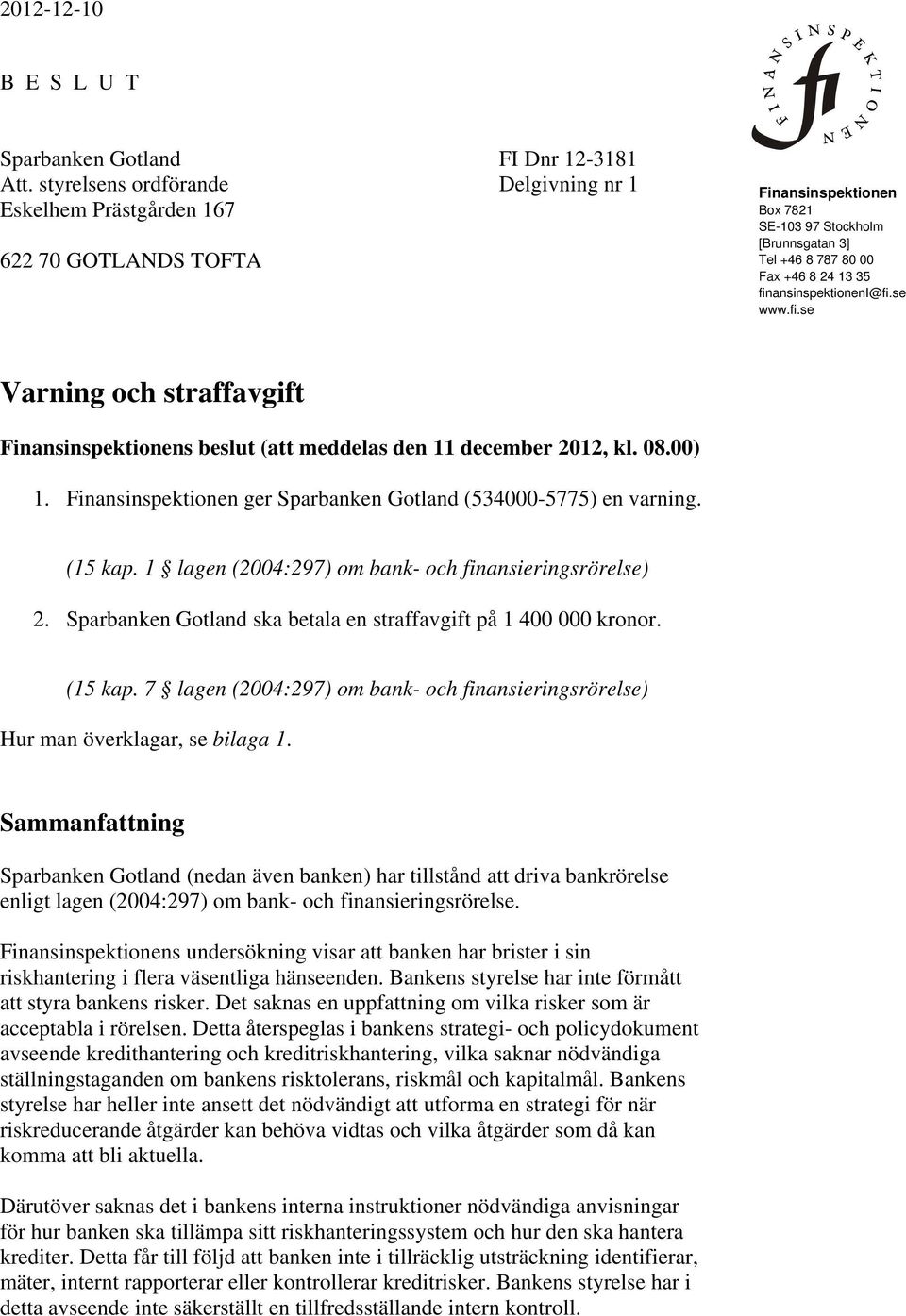 se finansinspektioneni@fi.se www.fi.se Varning och straffavgift Finansinspektionens beslut (att meddelas den 11 december 2012, kl. 08.00) 1.