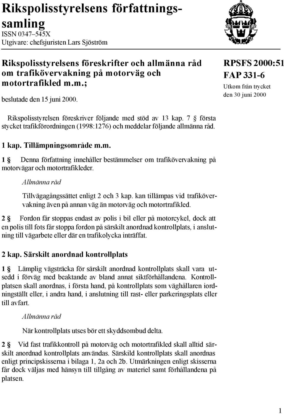 7 första stycket trafikförordningen (1998:1276) och meddelar följande allmänna råd. 1 kap. Tillämpningsområde m.m. 1 Denna författning innehåller bestämmelser om trafikövervakning på motorvägar och motortrafikleder.