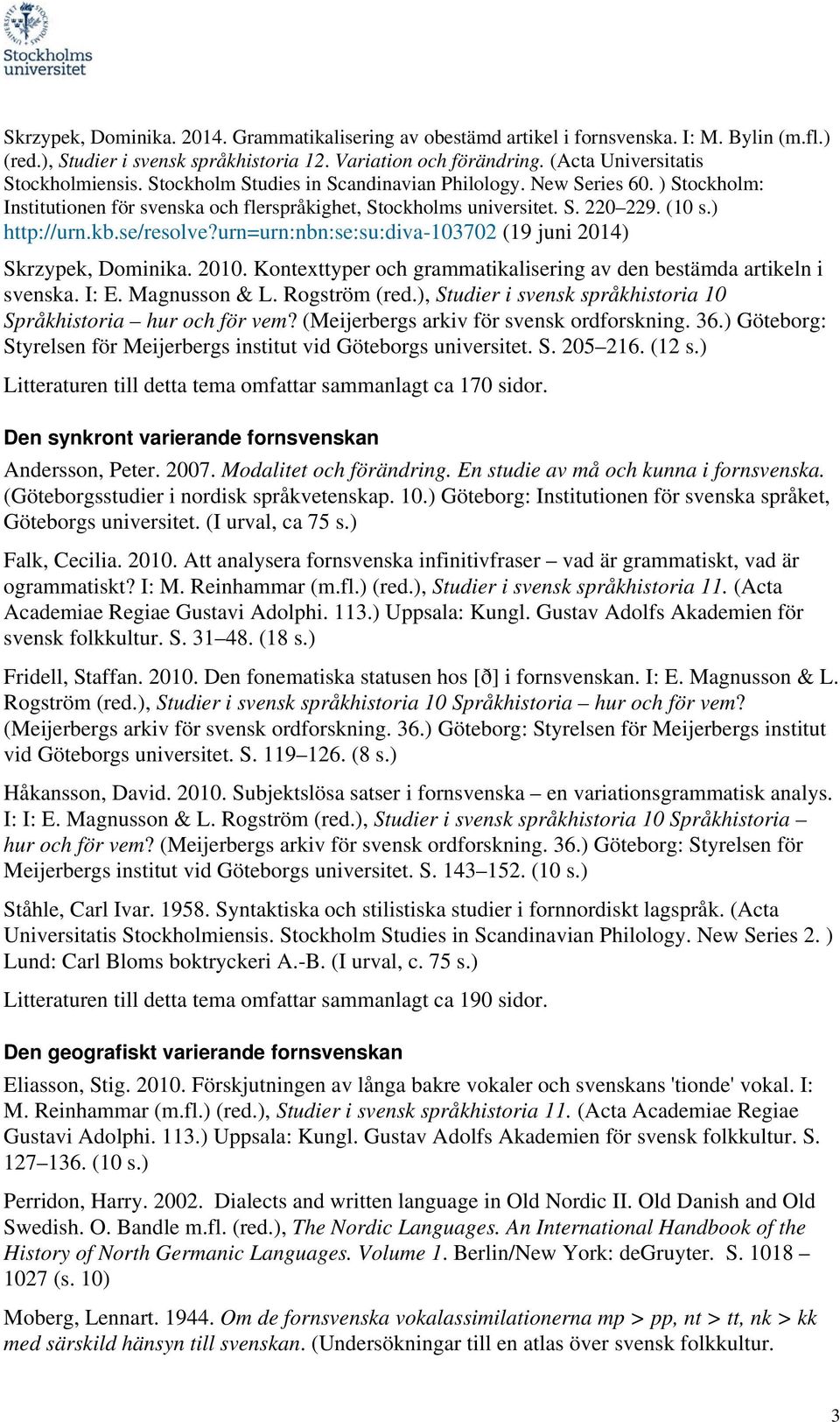 ) http://urn.kb.se/resolve?urn=urn:nbn:se:su:diva-103702 (19 juni 2014) Skrzypek, Dominika. 2010. Kontexttyper och grammatikalisering av den bestämda artikeln i svenska. I: E. Magnusson & L.
