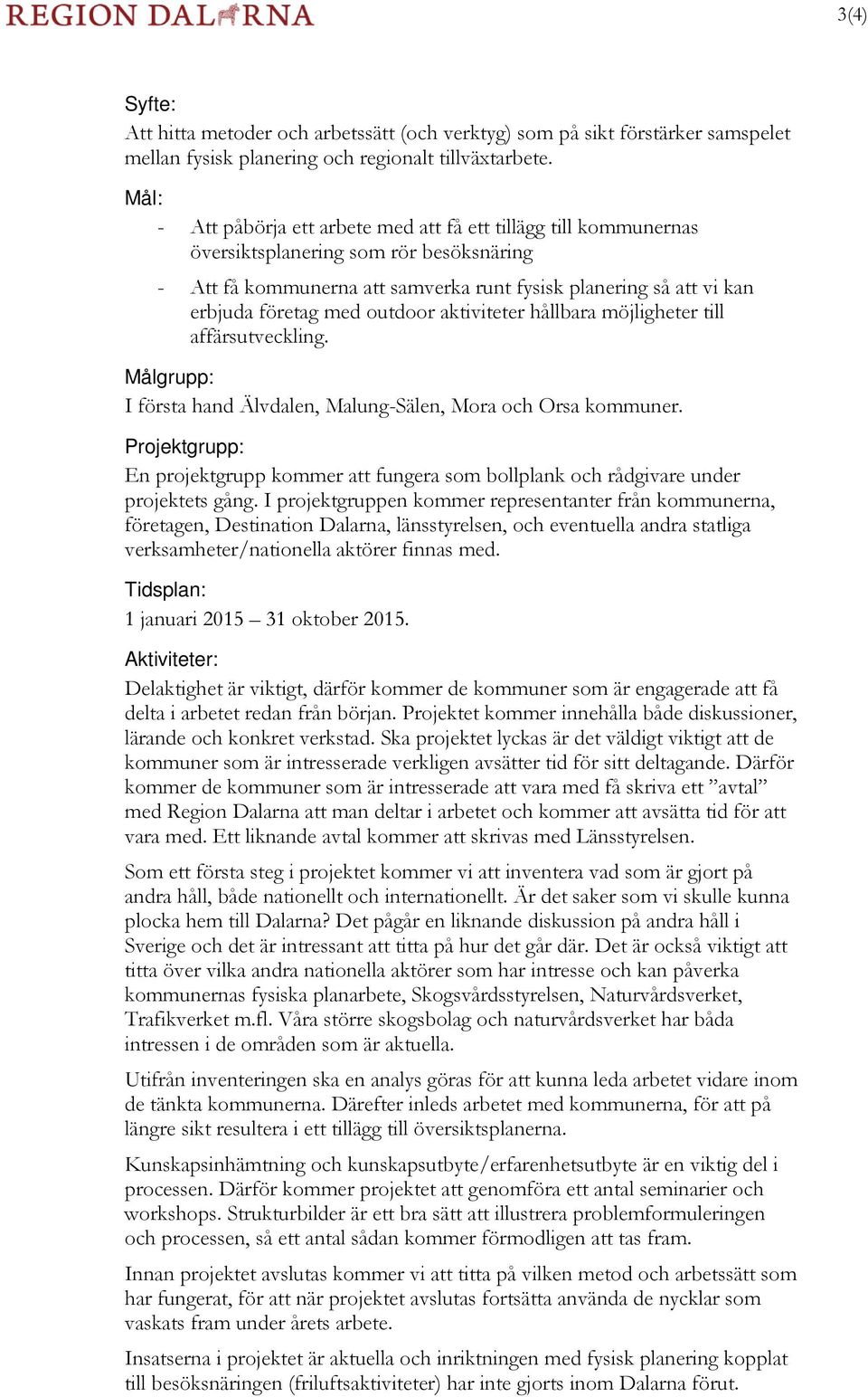 outdoor aktiviteter hållbara möjligheter till affärsutveckling. Målgrupp: I första hand Älvdalen, Malung-Sälen, Mora och Orsa kommuner.