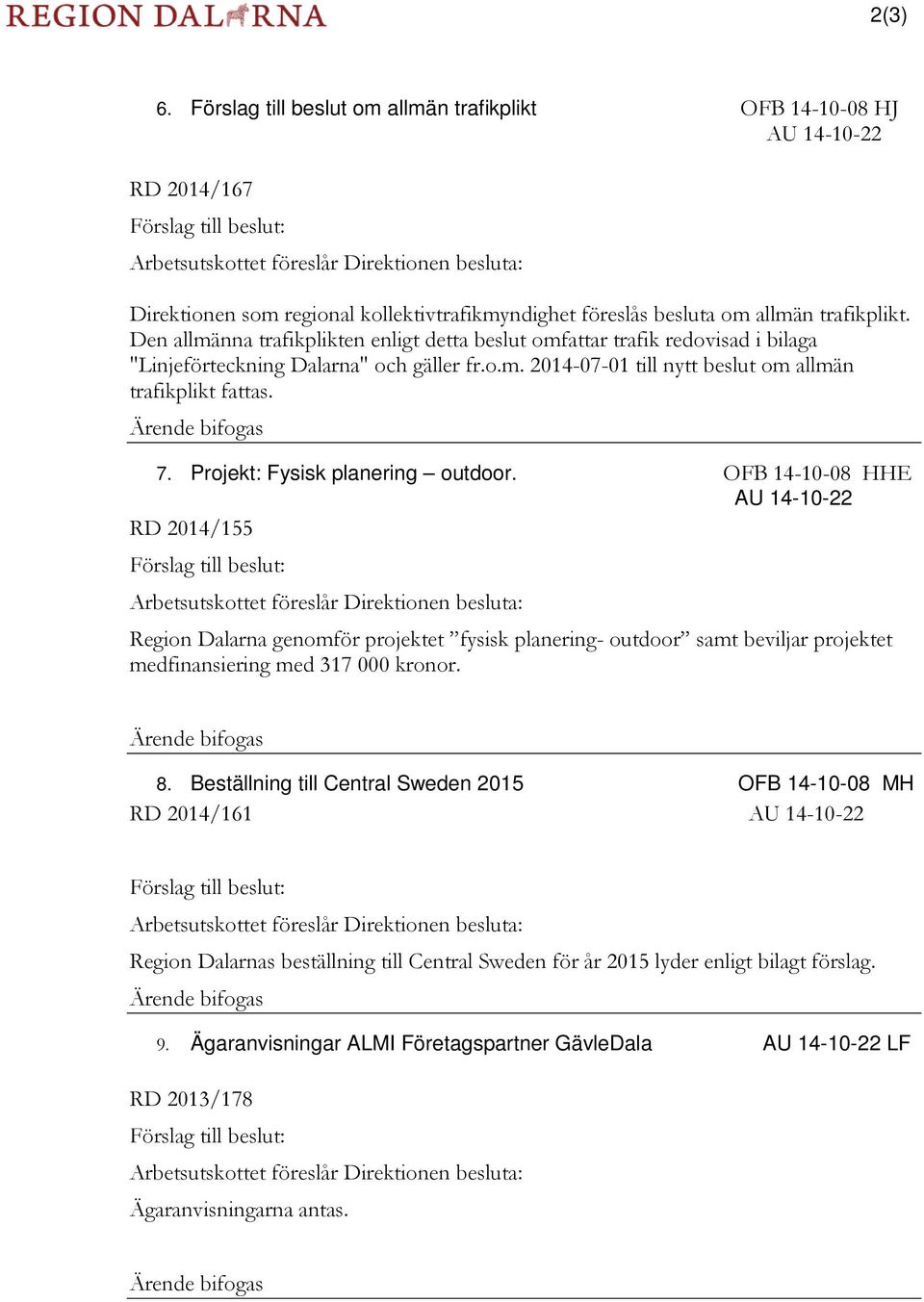 föreslås besluta om allmän trafikplikt. Den allmänna trafikplikten enligt detta beslut omfattar trafik redovisad i bilaga "Linjeförteckning Dalarna" och gäller fr.o.m. 2014-07-01 till nytt beslut om allmän trafikplikt fattas.