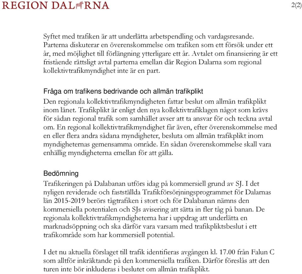 Avtalet om finansiering är ett fristående rättsligt avtal parterna emellan där Region Dalarna som regional kollektivtrafikmyndighet inte är en part.