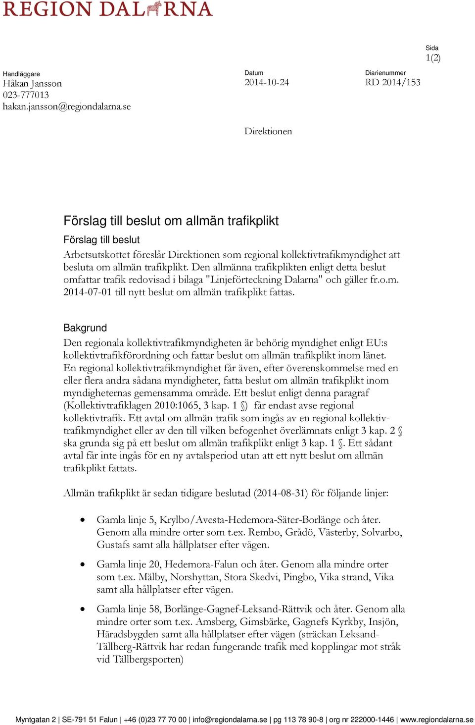 besluta om allmän trafikplikt. Den allmänna trafikplikten enligt detta beslut omfattar trafik redovisad i bilaga "Linjeförteckning Dalarna" och gäller fr.o.m. 2014-07-01 till nytt beslut om allmän trafikplikt fattas.