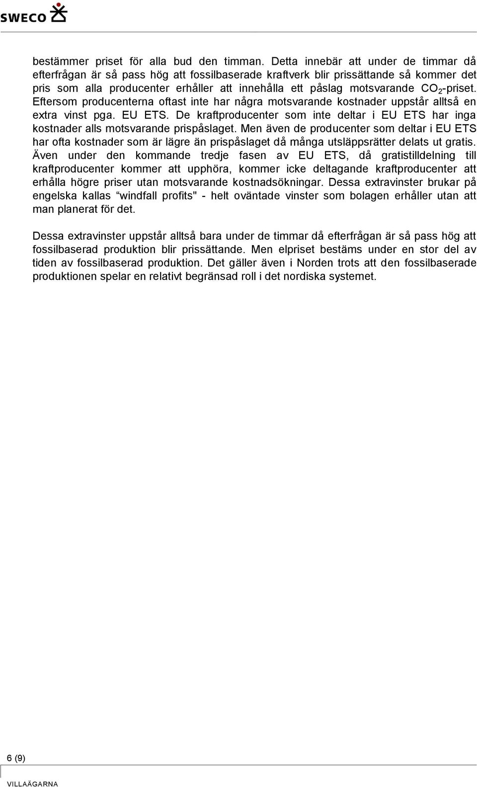 2 -priset. Eftersom producenterna oftast inte har några motsvarande kostnader uppstår alltså en extra vinst pga. EU ETS.