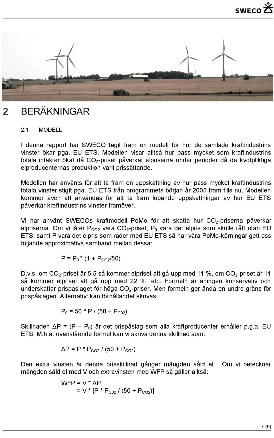 Modellen har använts för att ta fram en uppskattning av hur pass mycket kraftindustrins totala vinster stigit pga. EU ETS från programmets början år 2005 fram tills nu.