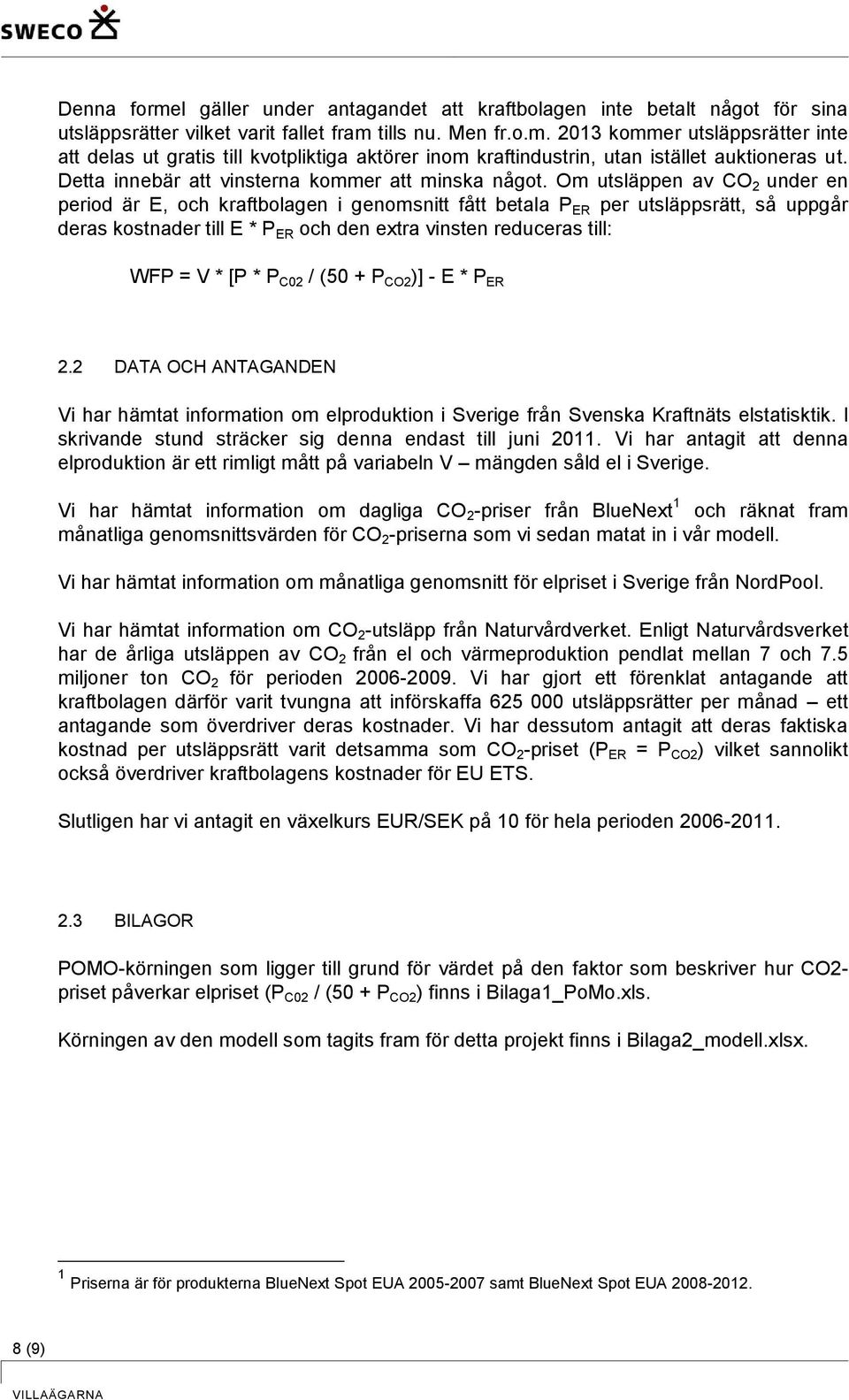 Om utsläppen av CO 2 under en period är E, och kraftbolagen i genomsnitt fått betala P ER per utsläppsrätt, så uppgår deras kostnader till E * P ER och den extra vinsten reduceras till: WFP = V * [P