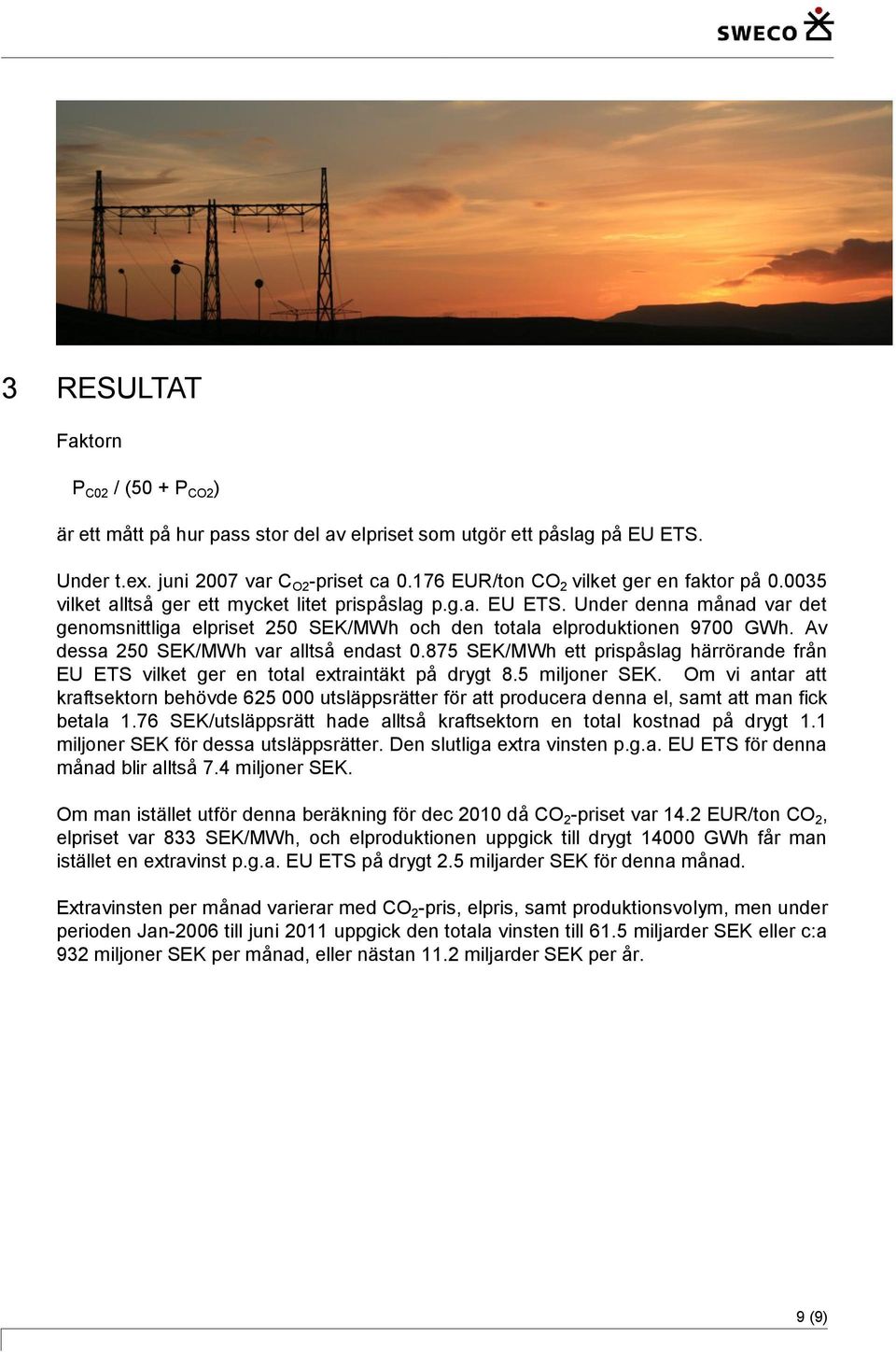 Under denna månad var det genomsnittliga elpriset 250 SEK/MWh och den totala elproduktionen 9700 GWh. Av dessa 250 SEK/MWh var alltså endast 0.