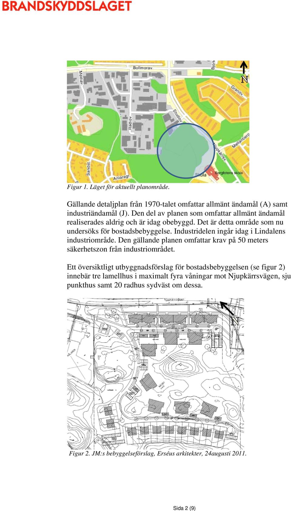 Industridelen ingår idag i Lindalens industriområde. Den gällande planen omfattar krav på 50 meters säkerhetszon från industriområdet.