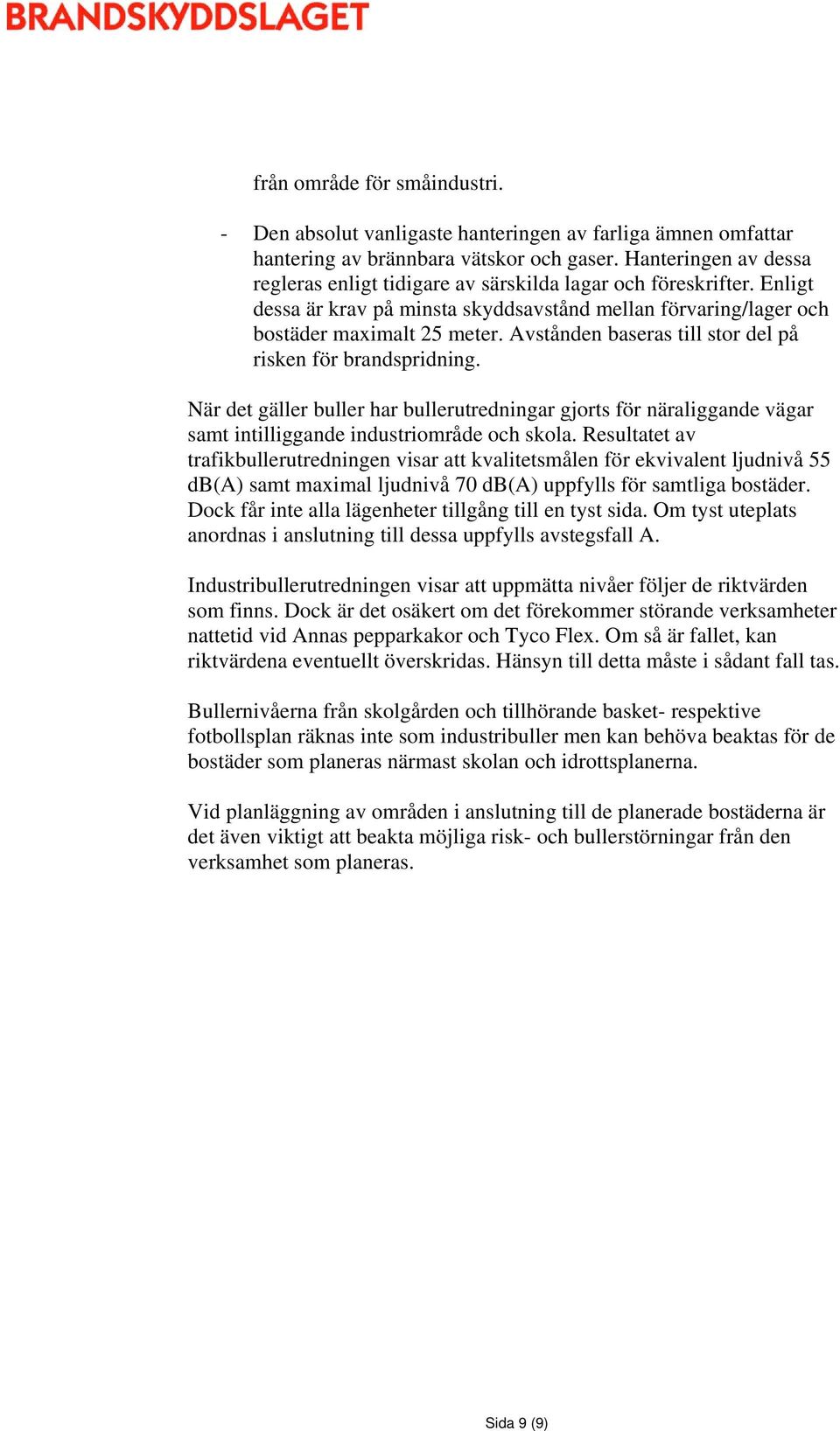 Avstånden baseras till stor del på risken för brandspridning. När det gäller buller har bullerutredningar gjorts för näraliggande vägar samt intilliggande industriområde och skola.