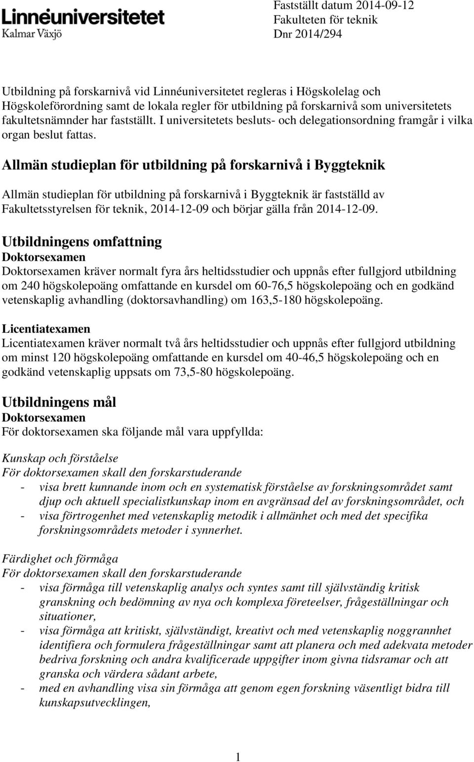 Allmän studieplan för utbildning på forskarnivå i Byggteknik Allmän studieplan för utbildning på forskarnivå i Byggteknik är fastställd av Fakultetsstyrelsen för teknik, 2014-12-09 och börjar gälla