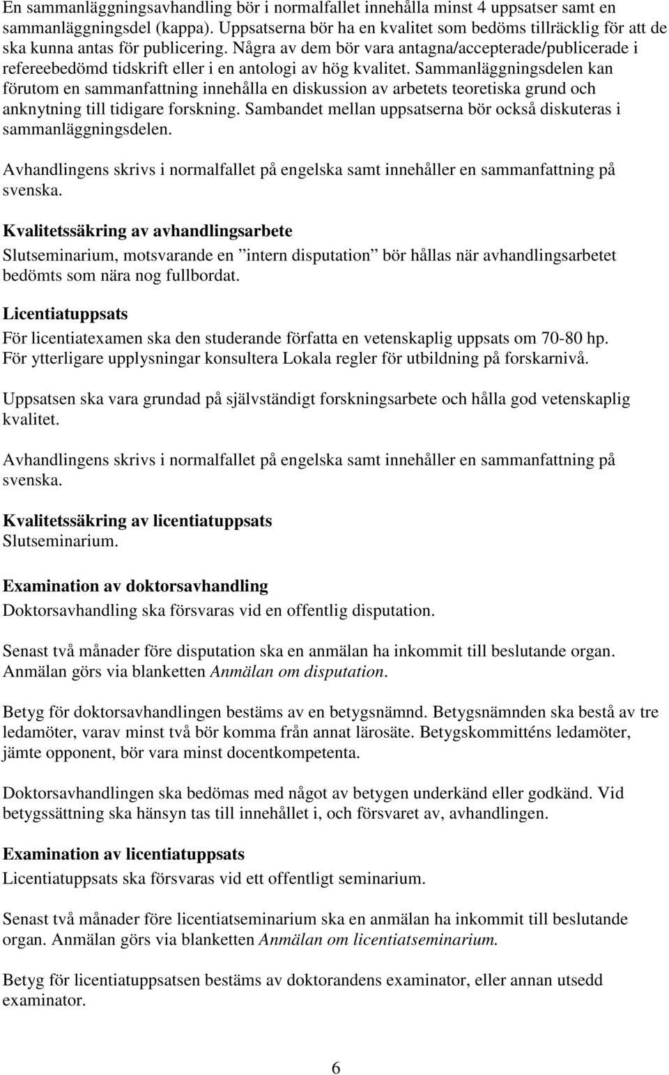 Några av dem bör vara antagna/accepterade/publicerade i refereebedömd tidskrift eller i en antologi av hög kvalitet.