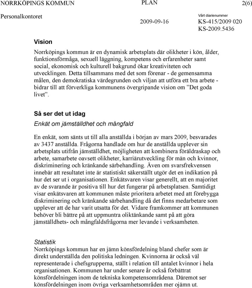 Detta tillsammans med det som förenar - de gemensamma målen, den demokratiska värdegrunden och viljan att utföra ett bra arbete - bidrar till att förverkliga kommunens övergripande vision om Det goda