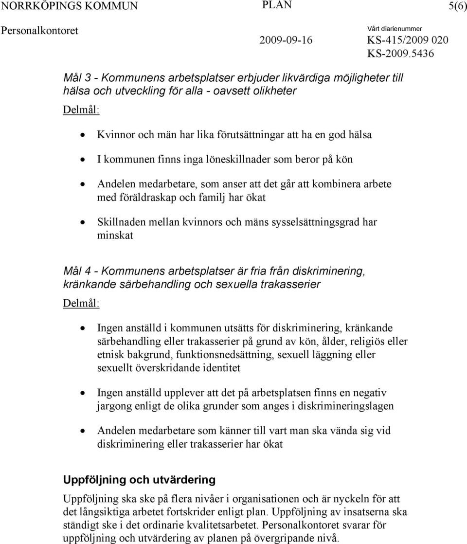 sysselsättningsgrad har minskat Mål 4 - Kommunens arbetsplatser är fria från diskriminering, kränkande särbehandling och sexuella trakasserier Ingen anställd i kommunen utsätts för diskriminering,