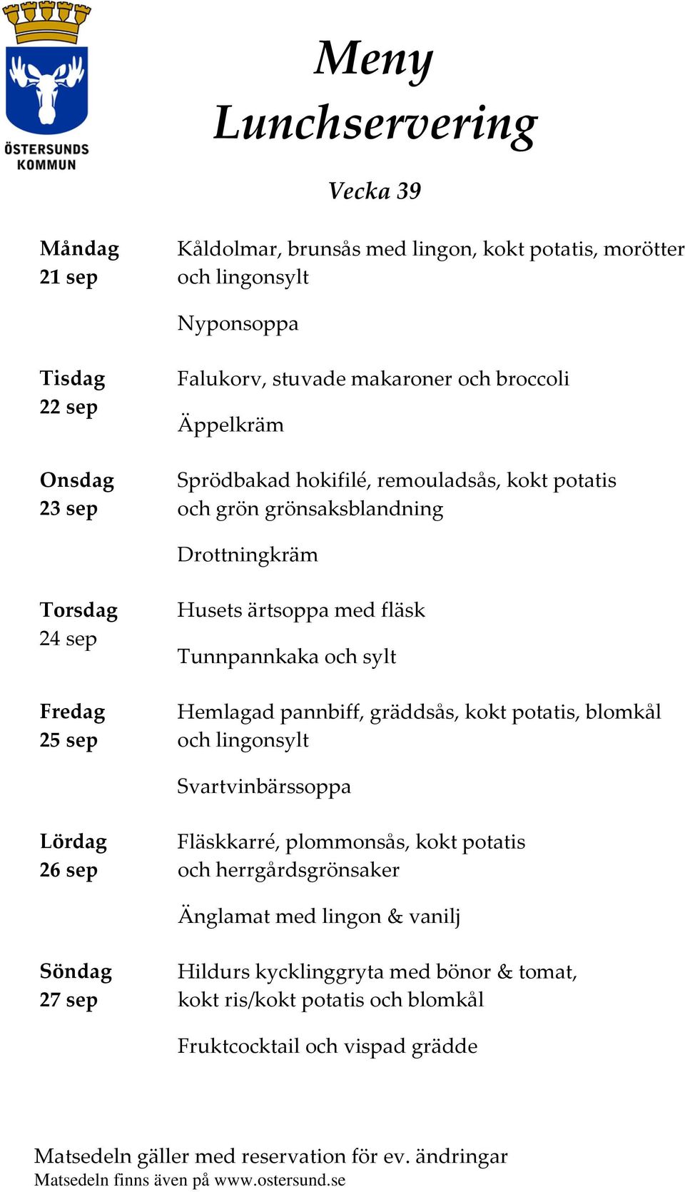 Hemlagad pannbiff, gräddsås, kokt potatis, blomkål och lingonsylt Svartvinbärssoppa 26 sep Fläskkarré, plommonsås, kokt potatis och