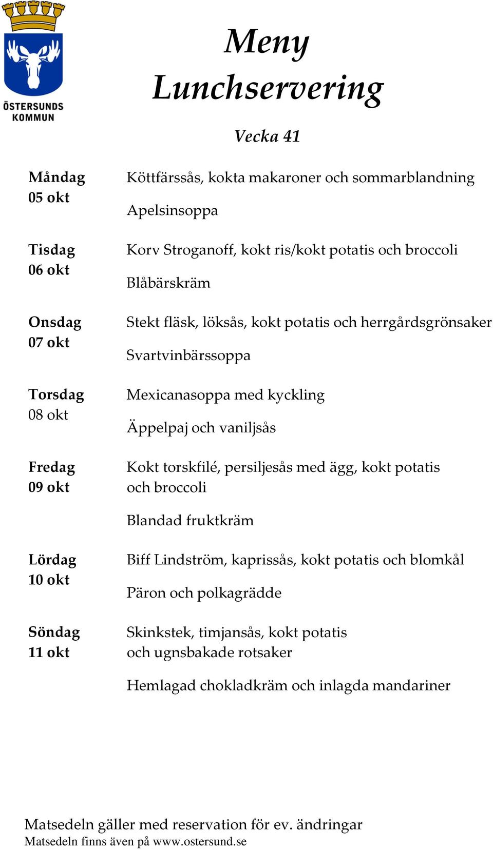 Äppelpaj och vaniljsås Kokt torskfilé, persiljesås med ägg, kokt potatis och broccoli Blandad fruktkräm 10 okt 11 okt Biff Lindström,