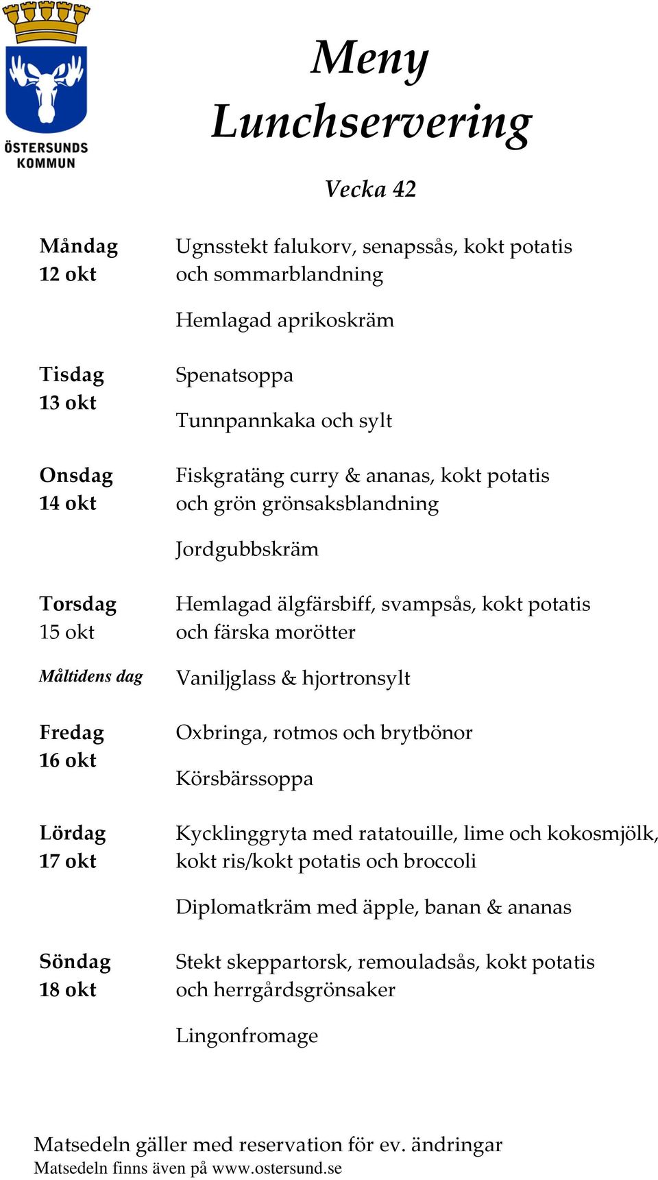 färska morötter Vaniljglass & hjortronsylt Oxbringa, rotmos och brytbönor Körsbärssoppa Kycklinggryta med ratatouille, lime och kokosmjölk, kokt