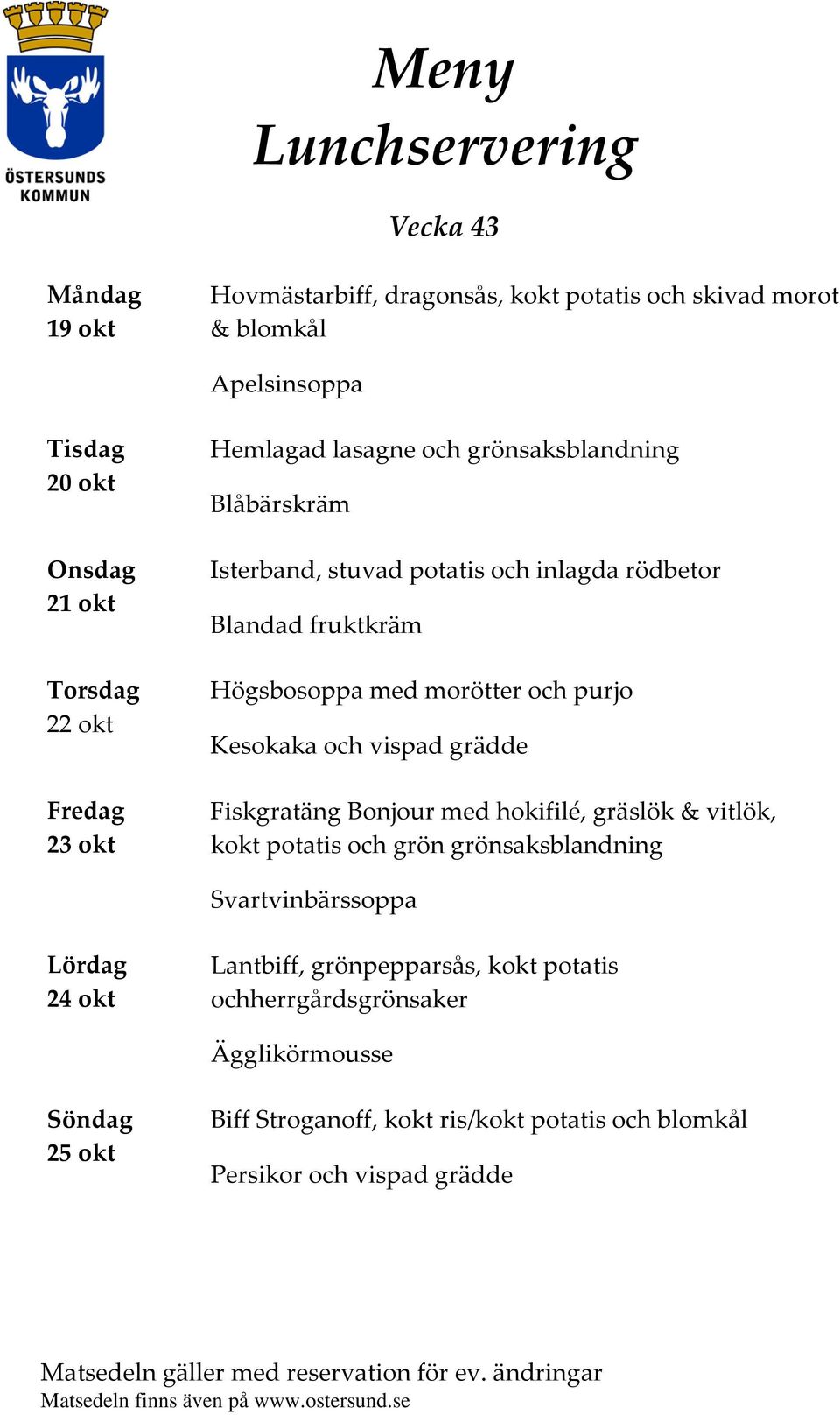 purjo Kesokaka och vispad grädde Fiskgratäng Bonjour med hokifilé, gräslök & vitlök, kokt potatis Svartvinbärssoppa 24 okt Lantbiff,