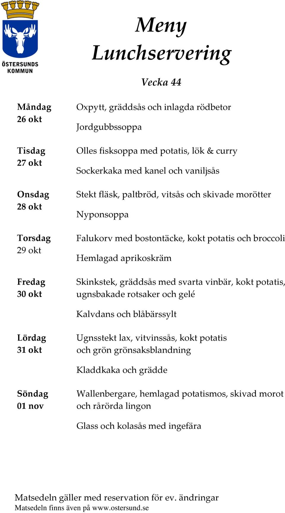 broccoli Hemlagad aprikoskräm Skinkstek, gräddsås med svarta vinbär, kokt potatis, ugnsbakade rotsaker och gelé Kalvdans och blåbärssylt 31 okt