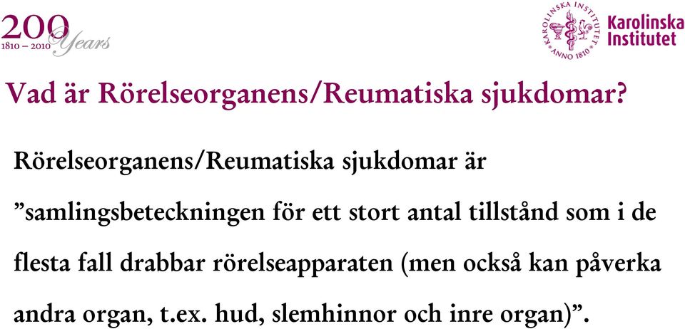 stort antal tillstånd som i de flesta fall drabbar rörelseapparaten (men