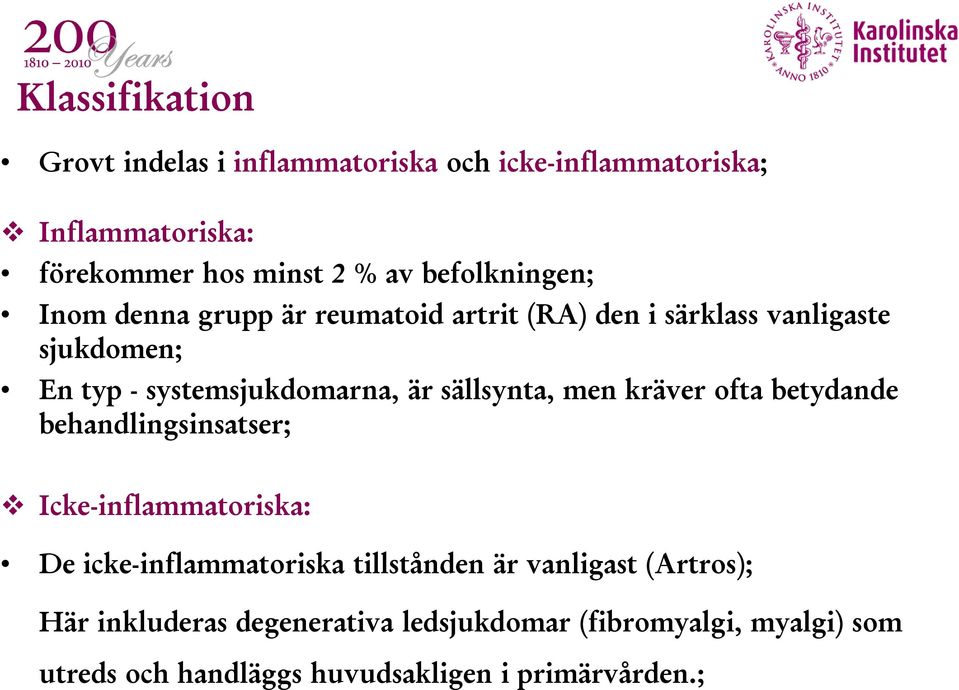 ofta betydande behandlingsinsatser; Icke-inflammatoriska: De icke-inflammatoriska tillstånden är vanligast (Artros); Här inkluderas