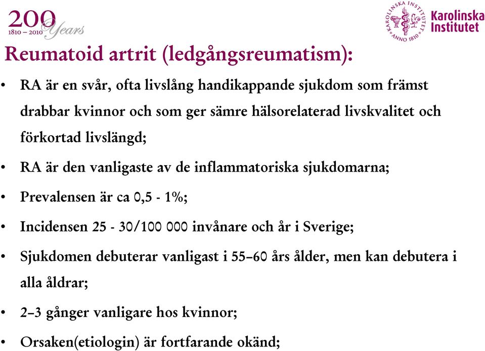 är ca 0,5-1%; Incidensen 25-30/100 000 invånare och år i Sverige; Sjukdomen debuterar vanligast i 55 60 års ålder, men kan