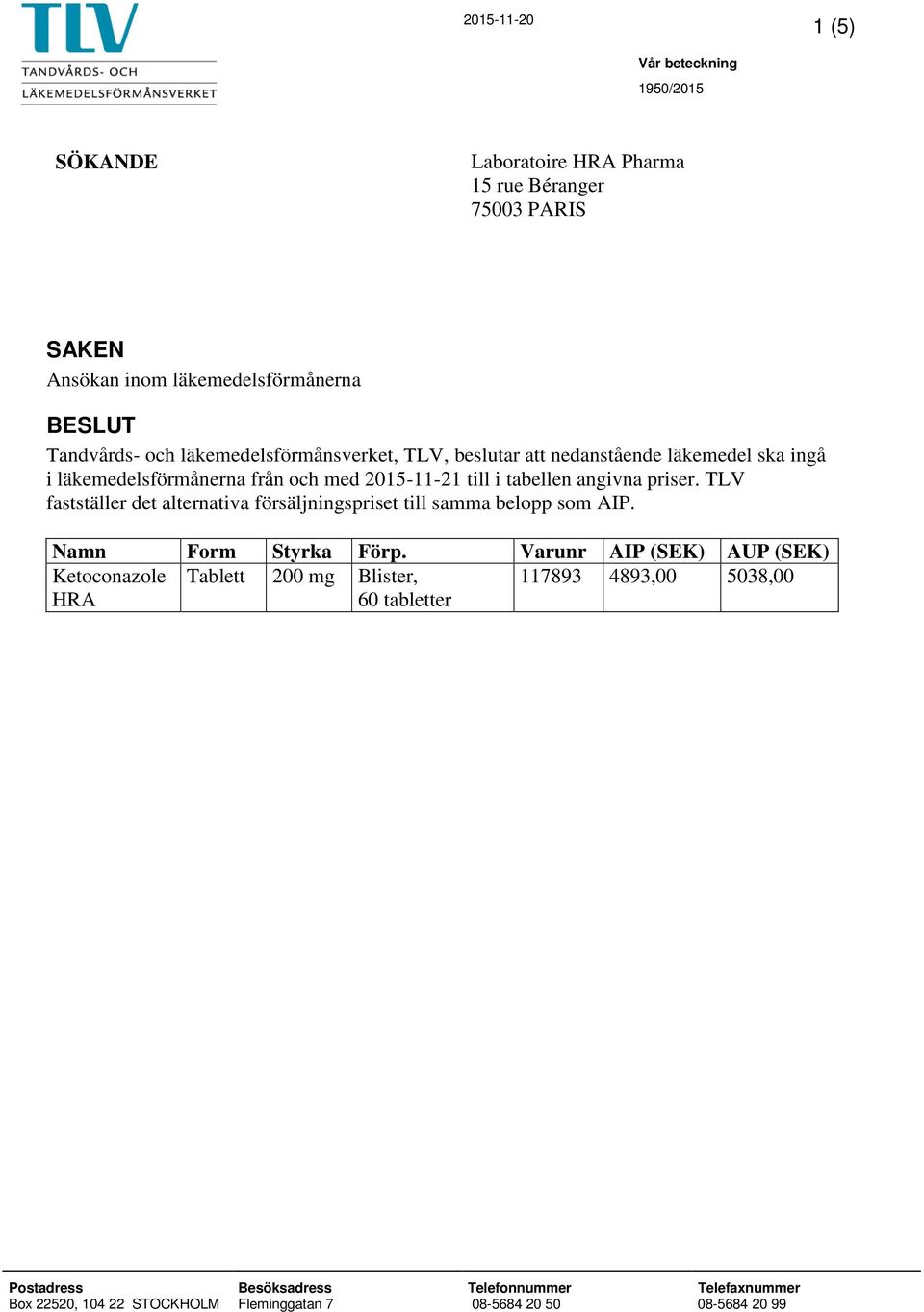 TLV fastställer det alternativa försäljningspriset till samma belopp som AIP. Namn Form Styrka Förp.