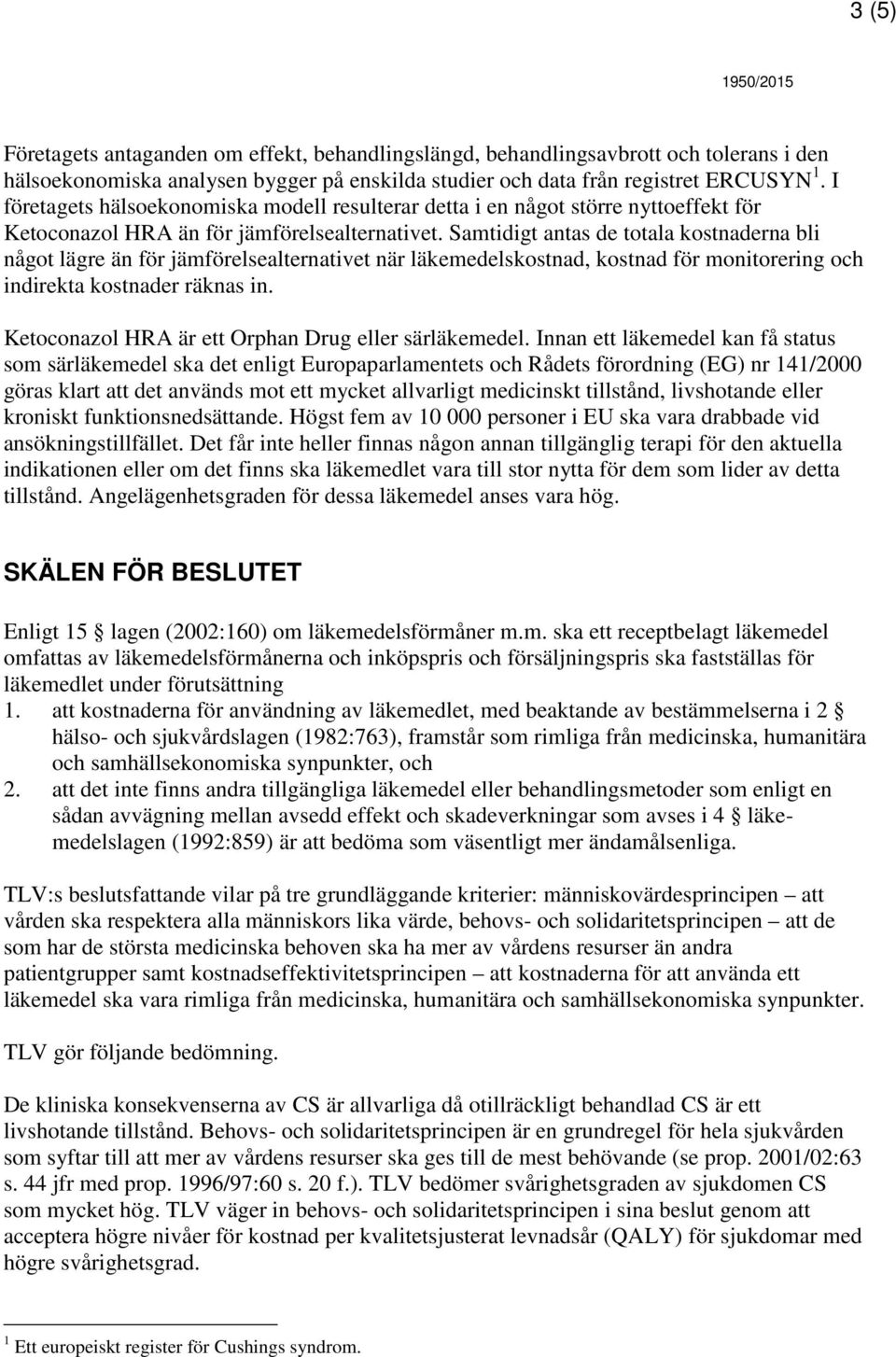 Samtidigt antas de totala kostnaderna bli något lägre än för jämförelsealternativet när läkemedelskostnad, kostnad för monitorering och indirekta kostnader räknas in.