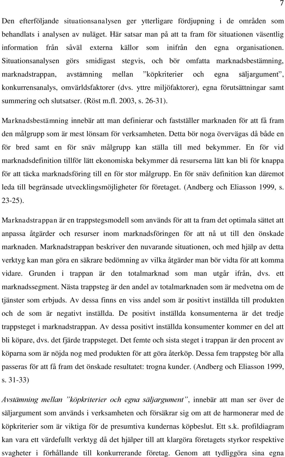 Situationsanalysen görs smidigast stegvis, och bör omfatta marknadsbestämning, marknadstrappan, avstämning mellan köpkriterier och egna säljargument, konkurrensanalys, omvärldsfaktorer (dvs.