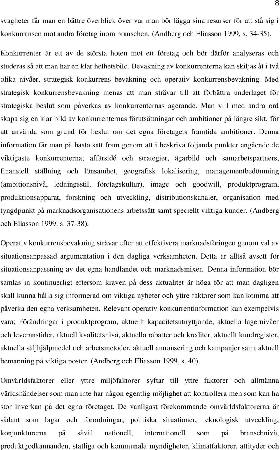 Bevakning av konkurrenterna kan skiljas åt i två olika nivåer, strategisk konkurrens bevakning och operativ konkurrensbevakning.