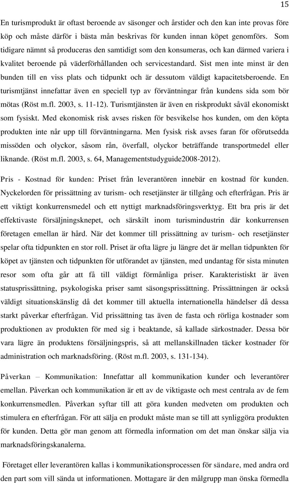 Sist men inte minst är den bunden till en viss plats och tidpunkt och är dessutom väldigt kapacitetsberoende.