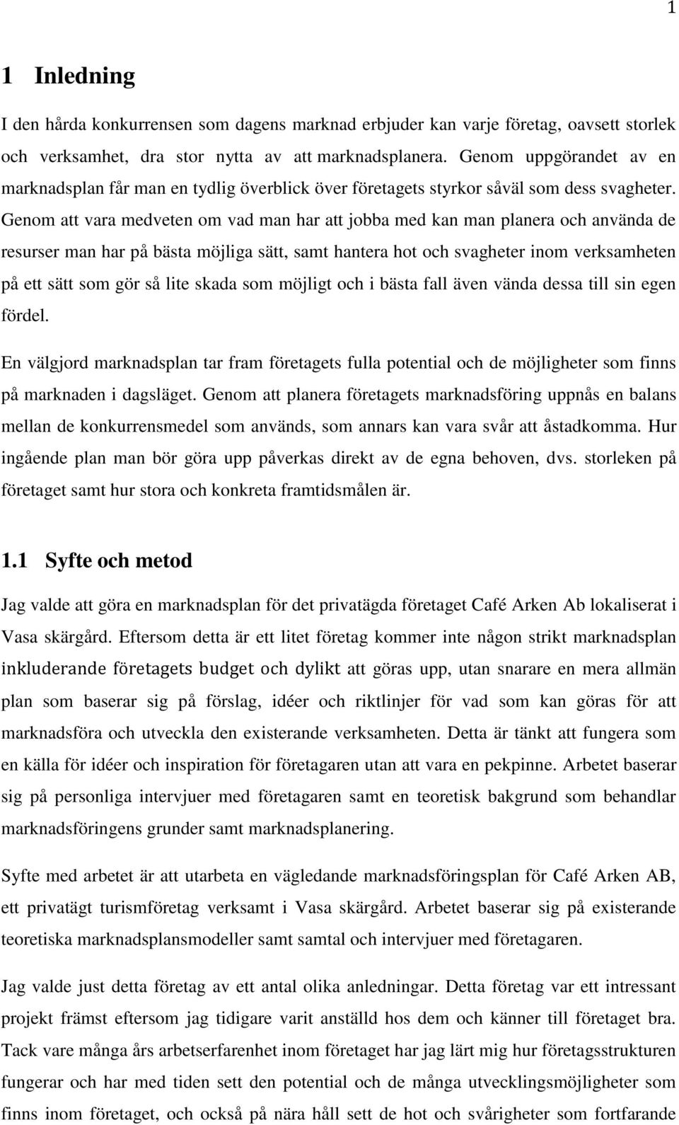 Genom att vara medveten om vad man har att jobba med kan man planera och använda de resurser man har på bästa möjliga sätt, samt hantera hot och svagheter inom verksamheten på ett sätt som gör så