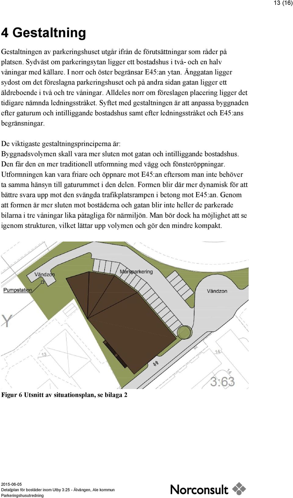 Alldeles norr om föreslagen placering ligger det tidigare nämnda ledningsstråket.