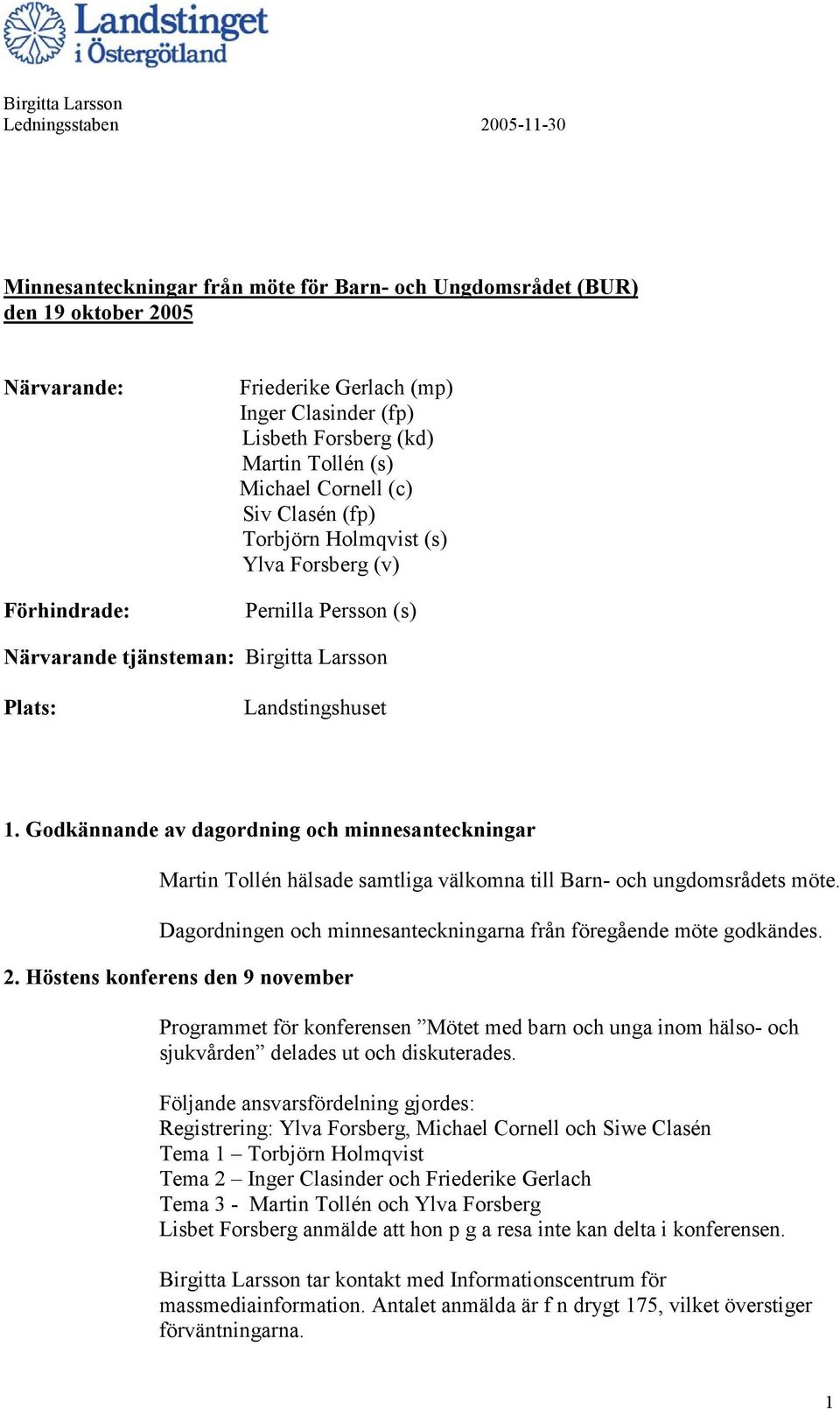 Landstingshuset 1. Godkännande av dagordning och minnesanteckningar Martin Tollén hälsade samtliga välkomna till Barn- och ungdomsrådets möte.