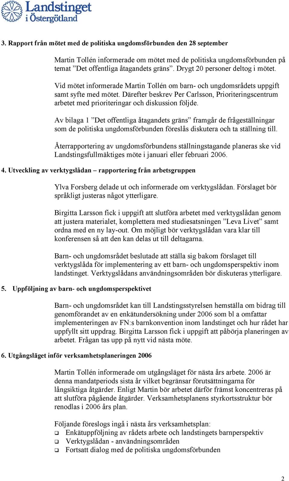 Därefter beskrev Per Carlsson, Prioriteringscentrum arbetet med prioriteringar och diskussion följde.