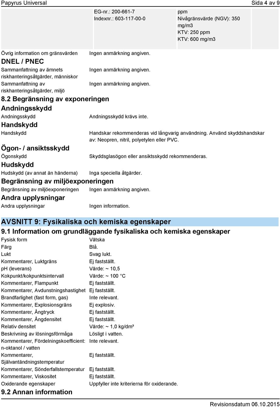 : 603-117-00-0 Andningsskydd krävs inte. ppm Nivågränsvärde (NGV): 350 mg/m3 KTV: 250 ppm KTV: 600 mg/m3 Handskar rekommenderas vid långvarig användning.