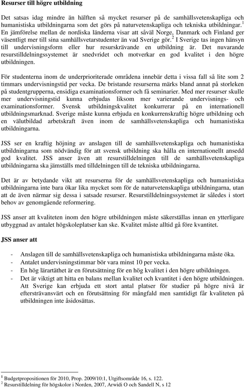 2 I Sverige tas ingen hänsyn till undervisningsform eller hur resurskrävande en utbildning är.