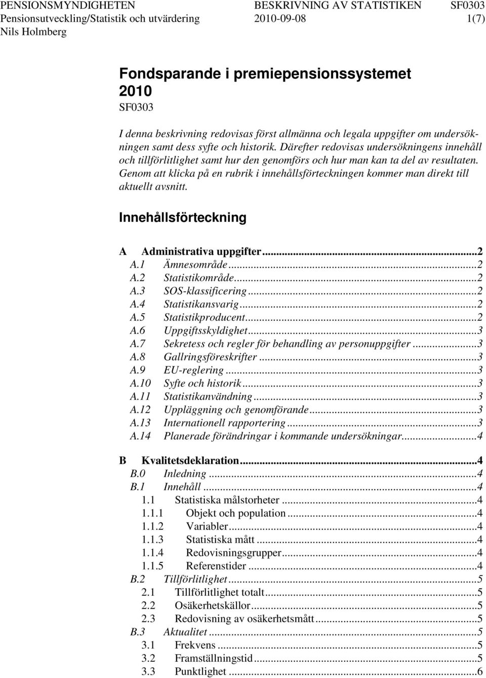 Genom att klicka på en rubrik i innehållsförteckningen kommer man direkt till aktuellt avsnitt. Innehållsförteckning A Administrativa uppgifter... 2 A.1 Ämnesområde... 2 A.2 Statistikområde... 2 A.3 SOS-klassificering.
