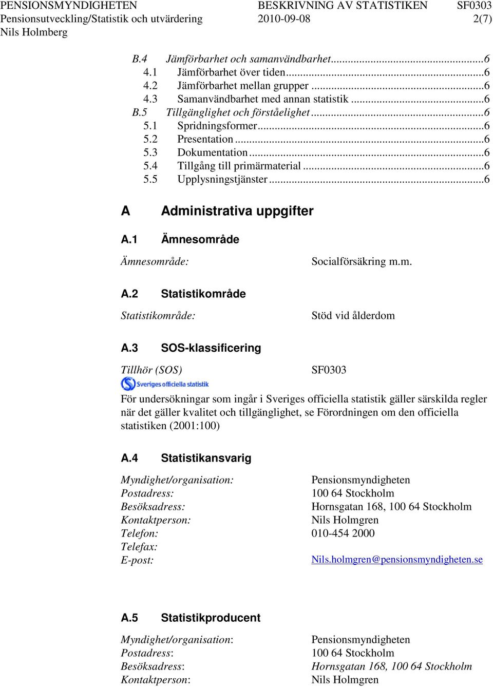 .. 6 A Administrativa uppgifter A.1 Ämnesområde Ämnesområde: Socialförsäkring m.m. A.2 Statistikområde Statistikområde: Stöd vid ålderdom A.
