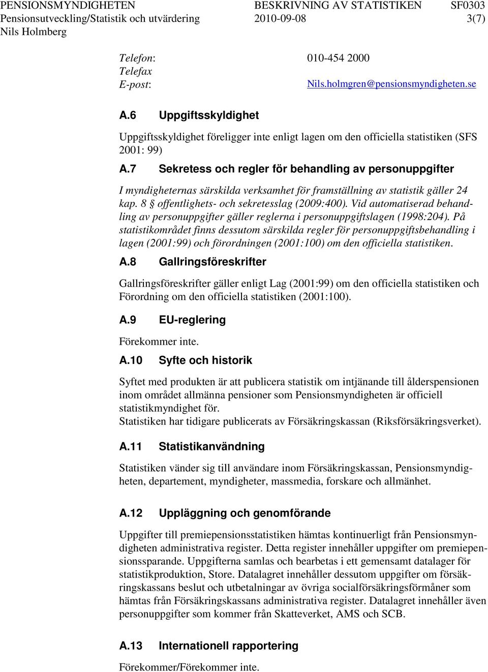 7 Sekretess och regler för behandling av personuppgifter I myndigheternas särskilda verksamhet för framställning av statistik gäller 24 kap. 8 offentlighets- och sekretesslag (2009:400).